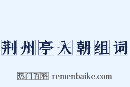 荆州亭入朝组词是什么意思的图片
